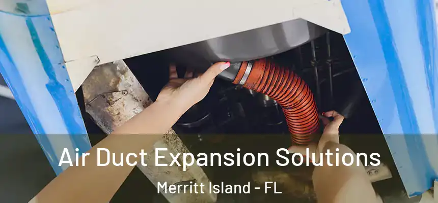 Air Duct Expansion Solutions Merritt Island - FL