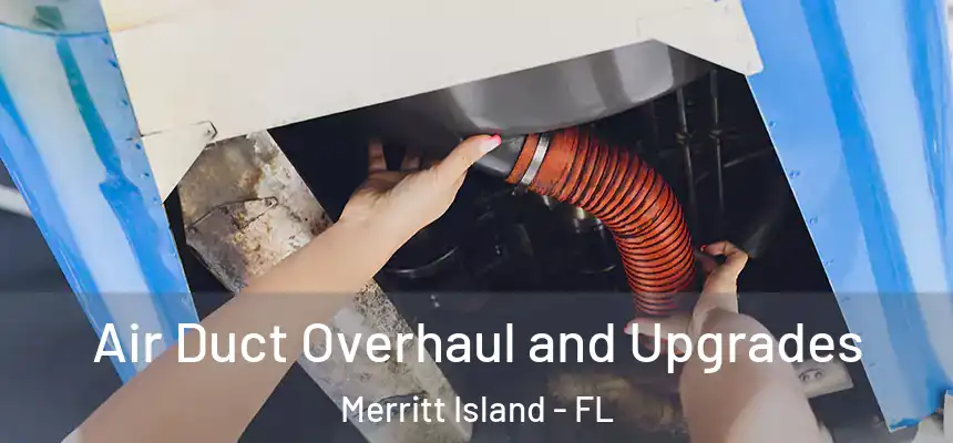 Air Duct Overhaul and Upgrades Merritt Island - FL