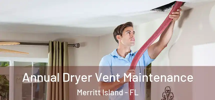 Annual Dryer Vent Maintenance Merritt Island - FL