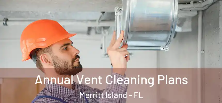 Annual Vent Cleaning Plans Merritt Island - FL