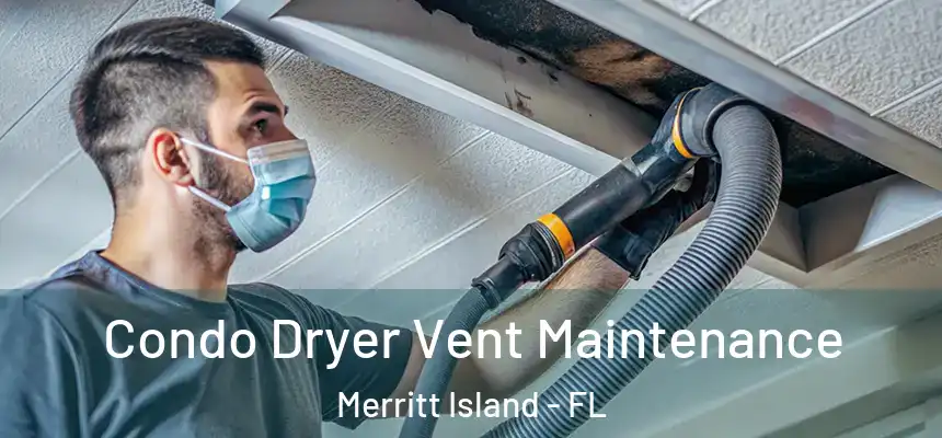 Condo Dryer Vent Maintenance Merritt Island - FL