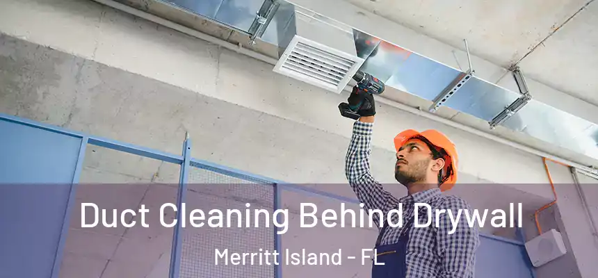 Duct Cleaning Behind Drywall Merritt Island - FL