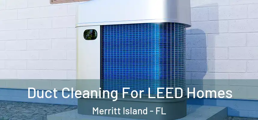 Duct Cleaning For LEED Homes Merritt Island - FL
