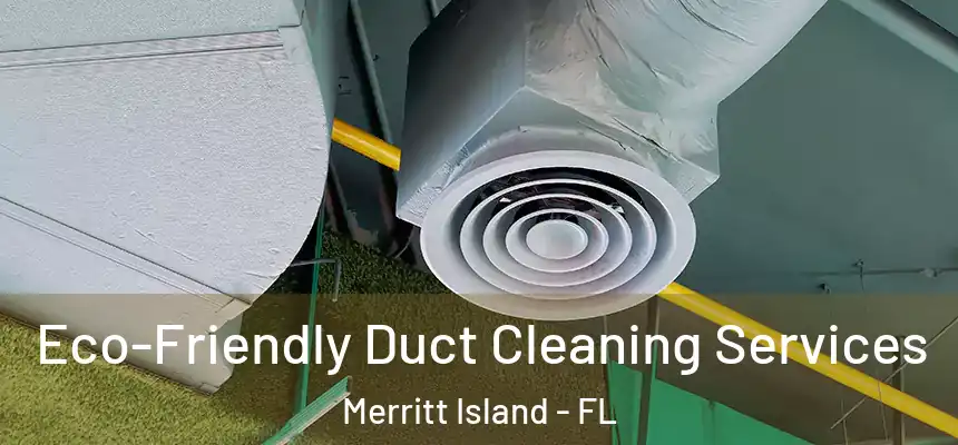 Eco-Friendly Duct Cleaning Services Merritt Island - FL