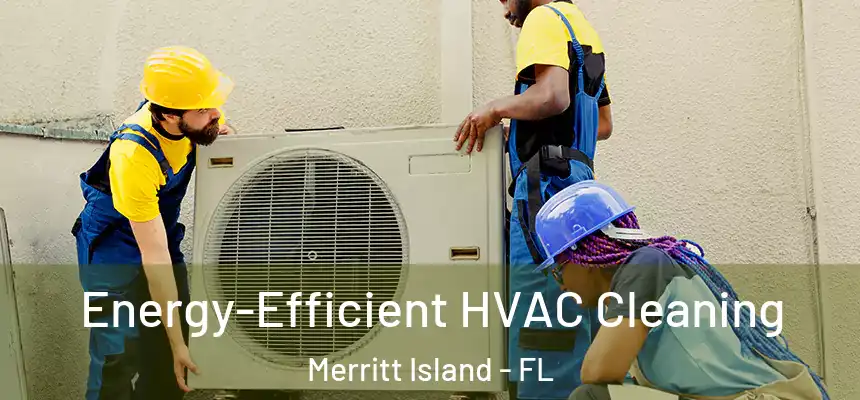 Energy-Efficient HVAC Cleaning Merritt Island - FL