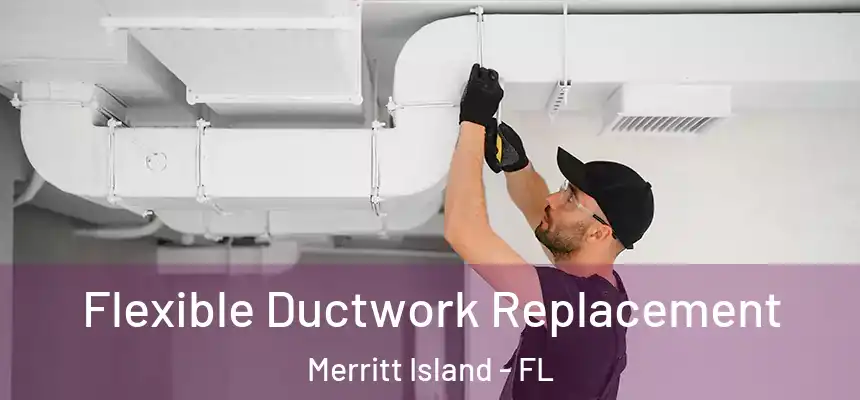 Flexible Ductwork Replacement Merritt Island - FL
