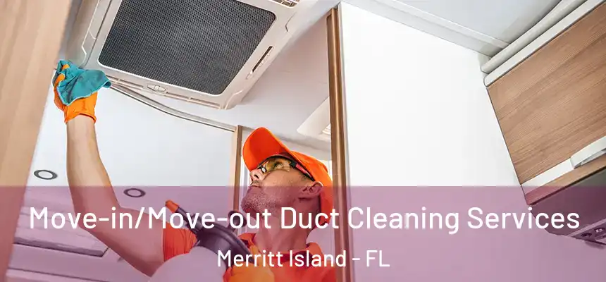 Move-in/Move-out Duct Cleaning Services Merritt Island - FL