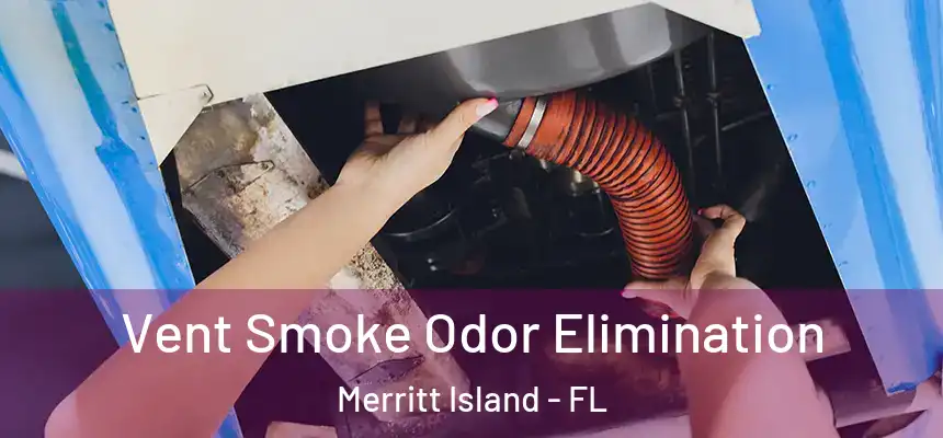 Vent Smoke Odor Elimination Merritt Island - FL
