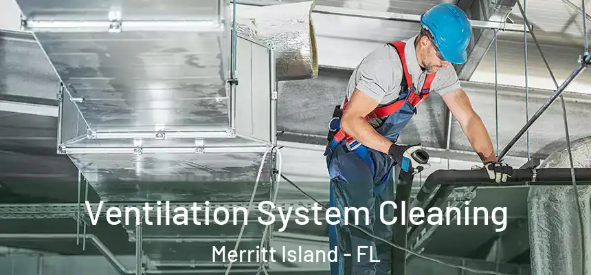 Ventilation System Cleaning Merritt Island - FL