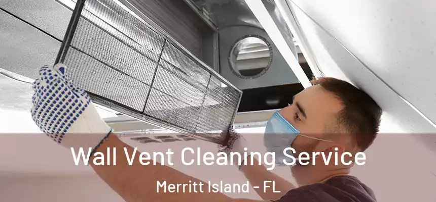 Wall Vent Cleaning Service Merritt Island - FL