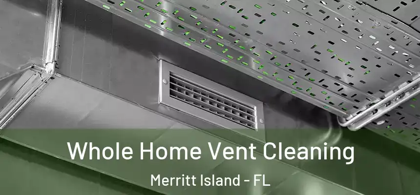 Whole Home Vent Cleaning Merritt Island - FL